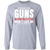 Pro Gun Shirt - If You Don't Like Guns You Won't Like Me Long Sleeve Tee