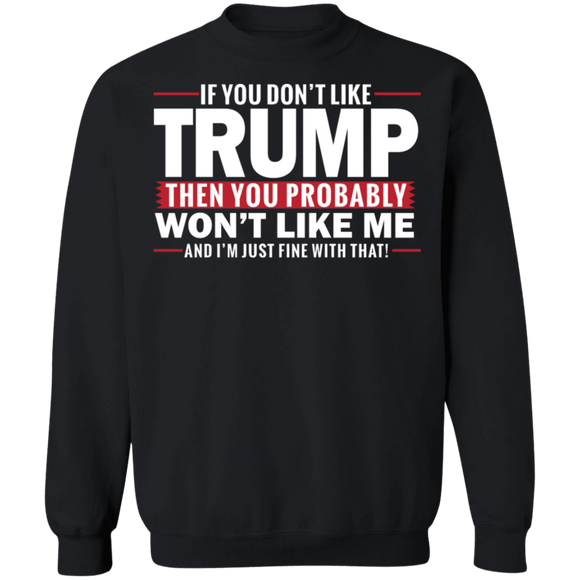 If You Don't Like Trump then You Won't Like Me  Crewneck Pullover Sweatshirt
