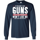 Pro Gun Shirt - If You Don't Like Guns You Won't Like Me Long Sleeve Tee