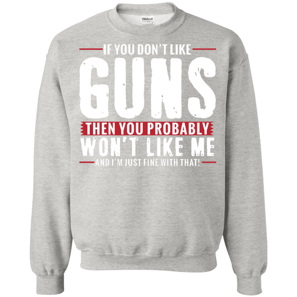 Pro Gun Shirt - If You Don't Like Guns You Won't Like Me Sweatshirt  8 oz.