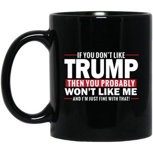 If You Don't Like Trump then You Won't Like Me  Black Mug
