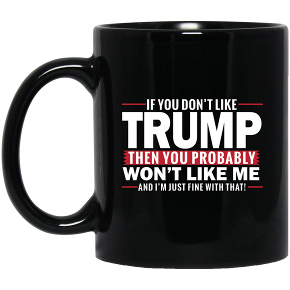 If You Don't Like Trump then You Won't Like Me  Black Mug