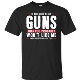 Pro Gun Shirt - If You Don't Like Guns You Won't Like Me Tee