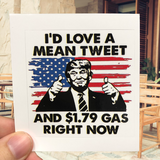 I'd Love A Mean Tweet And $1.79 Gas Sticker - Subscriber Exclusive