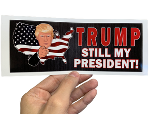 TRUMP - STILL MY PRESIDENT! Bumper Sticker - Exclusive