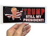 TRUMP - STILL MY PRESIDENT! Bumper Sticker