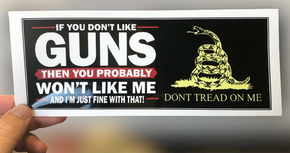 If You Don't Like Guns, You Won't Like Me! Bumper Sticker - Exclusive