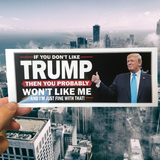 If You Don't Like Trump, You Won't Like Me! Bumper Sticker