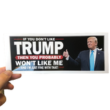 If You Don't Like Trump, You Won't Like Me! Bumper Sticker