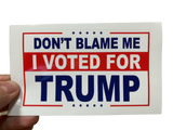 Don't Blame Me, I VOTED for TRUMP Bumper Sticker - Subscriber Exclusive